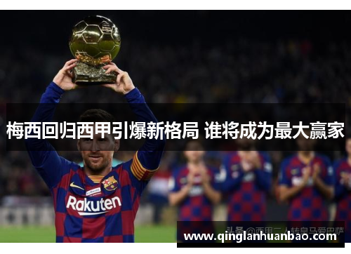梅西回归西甲引爆新格局 谁将成为最大赢家